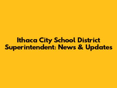 Ithaca City School District Superintendent: News & Updates