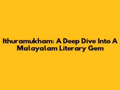 Ithuramukham: A Deep Dive Into A Malayalam Literary Gem