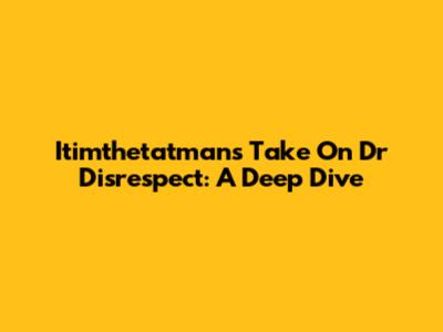 Itimthetatman's Take On Dr Disrespect: A Deep Dive