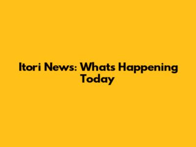 Itori News: What's Happening Today