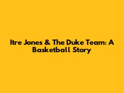 Itre Jones & The Duke Team: A Basketball Story