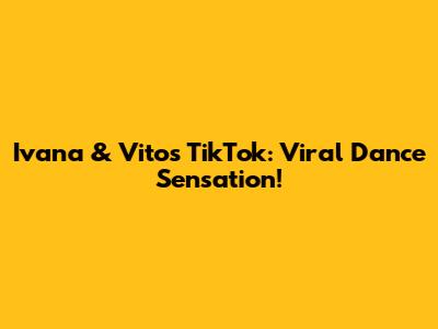 Ivana & Vito's TikTok: Viral Dance Sensation!