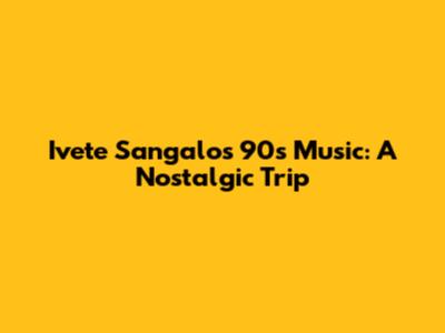 Ivete Sangalo's 90s Music: A Nostalgic Trip