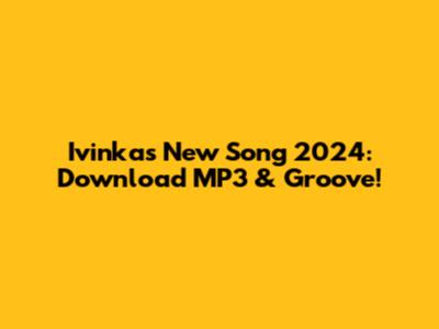 Ivinka's New Song 2024: Download MP3 & Groove!