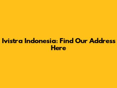 Ivistra Indonesia: Find Our Address Here