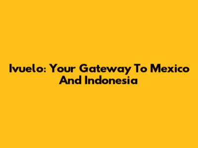 Ivuelo: Your Gateway To Mexico And Indonesia