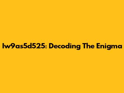Iw9as5d525: Decoding The Enigma