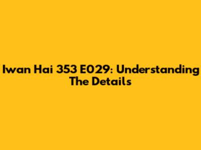 Iwan Hai 353 E029: Understanding The Details