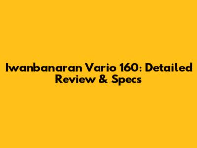 Iwanbanaran Vario 160: Detailed Review & Specs