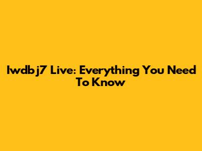 Iwdbj7 Live: Everything You Need To Know