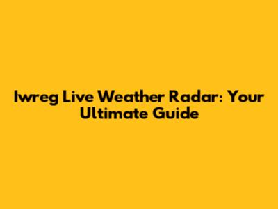 Iwreg Live Weather Radar: Your Ultimate Guide