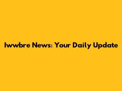 Iwwbre News: Your Daily Update
