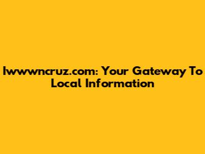 Iwwwncruz.com: Your Gateway To Local Information