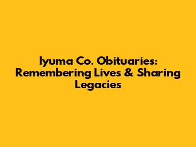 Iyuma Co. Obituaries: Remembering Lives & Sharing Legacies