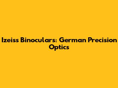 Izeiss Binoculars: German Precision Optics