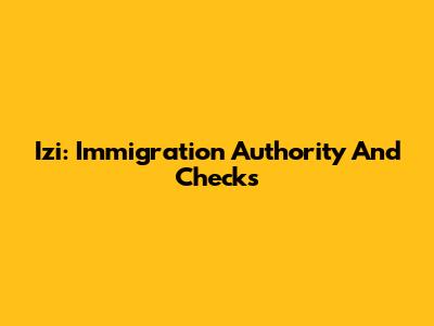 Izi: Immigration Authority And Checks