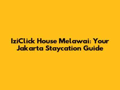 IziClick House Melawai: Your Jakarta Staycation Guide