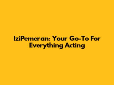 IziPemeran: Your Go-To For Everything Acting