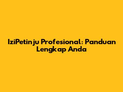 IziPetinju Profesional: Panduan Lengkap Anda