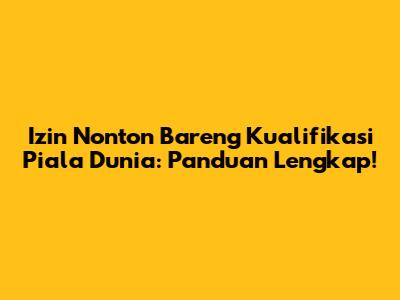 Izin Nonton Bareng Kualifikasi Piala Dunia: Panduan Lengkap!