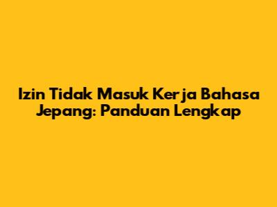 Izin Tidak Masuk Kerja Bahasa Jepang: Panduan Lengkap