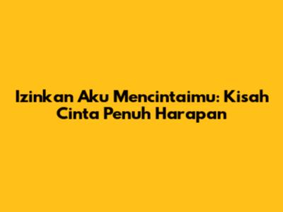 Izinkan Aku Mencintaimu: Kisah Cinta Penuh Harapan