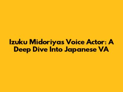 Izuku Midoriya's Voice Actor: A Deep Dive Into Japanese VA