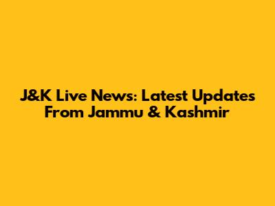 J&K Live News: Latest Updates From Jammu & Kashmir