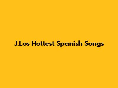 J.Lo's Hottest Spanish Songs