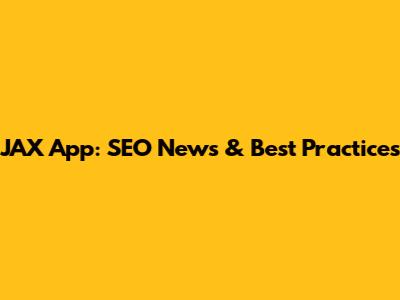JAX App: SEO News & Best Practices