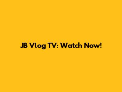 JB Vlog TV: Watch Now!