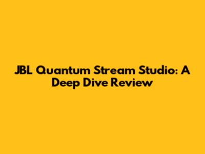 JBL Quantum Stream Studio: A Deep Dive Review