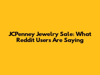JCPenney Jewelry Sale: What Reddit Users Are Saying