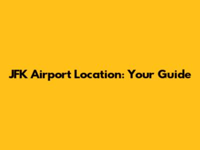 JFK Airport Location: Your Guide
