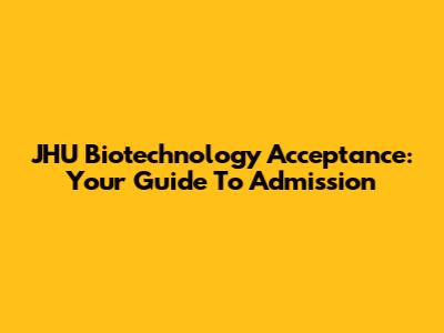 JHU Biotechnology Acceptance: Your Guide To Admission