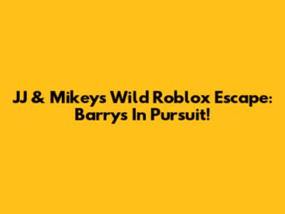 JJ & Mikey's Wild Roblox Escape: Barry's In Pursuit!