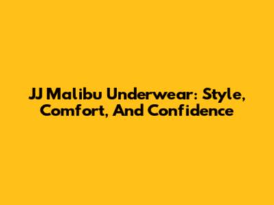 JJ Malibu Underwear: Style, Comfort, And Confidence