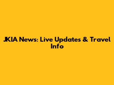 JKIA News: Live Updates & Travel Info