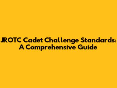 JROTC Cadet Challenge Standards: A Comprehensive Guide