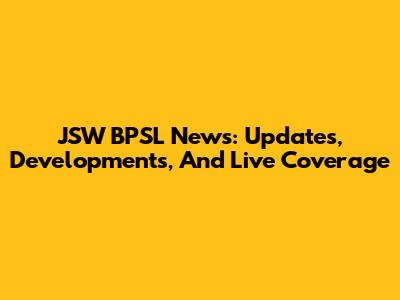 JSW BPSL News: Updates, Developments, And Live Coverage