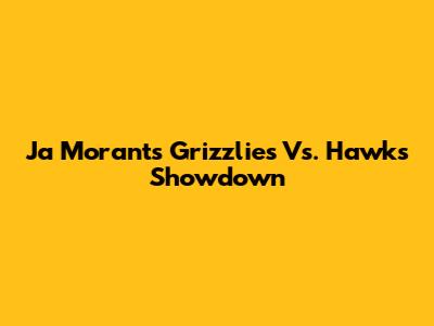 Ja Morant's Grizzlies Vs. Hawks Showdown