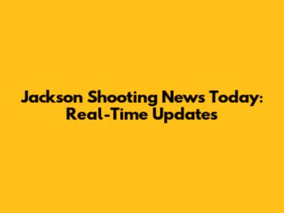 Jackson Shooting News Today: Real-Time Updates