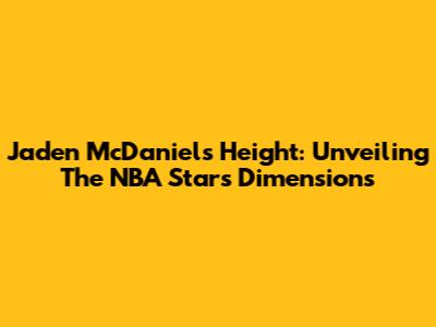 Jaden McDaniels Height: Unveiling The NBA Star's Dimensions