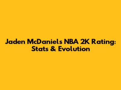 Jaden McDaniels NBA 2K Rating: Stats & Evolution