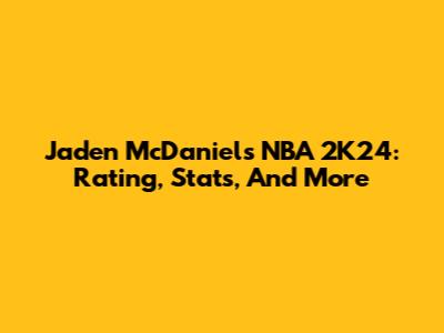 Jaden McDaniels NBA 2K24: Rating, Stats, And More