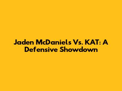 Jaden McDaniels Vs. KAT: A Defensive Showdown