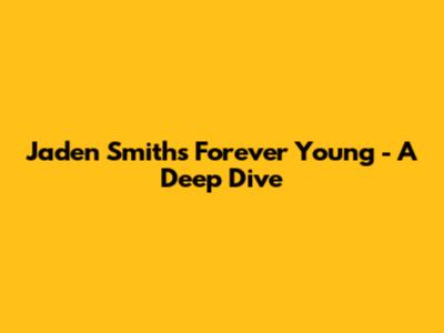 Jaden Smith's "Forever Young" - A Deep Dive