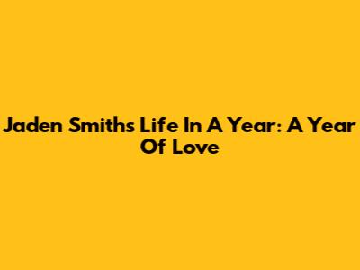 Jaden Smith's 'Life In A Year': A Year Of Love