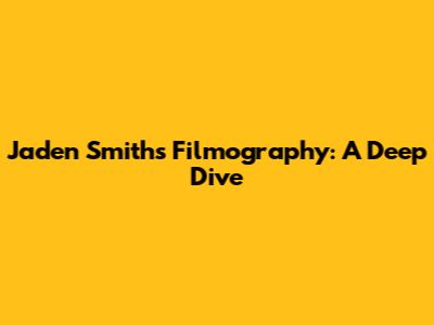 Jaden Smith's Filmography: A Deep Dive