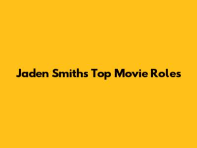 Jaden Smith's Top Movie Roles
